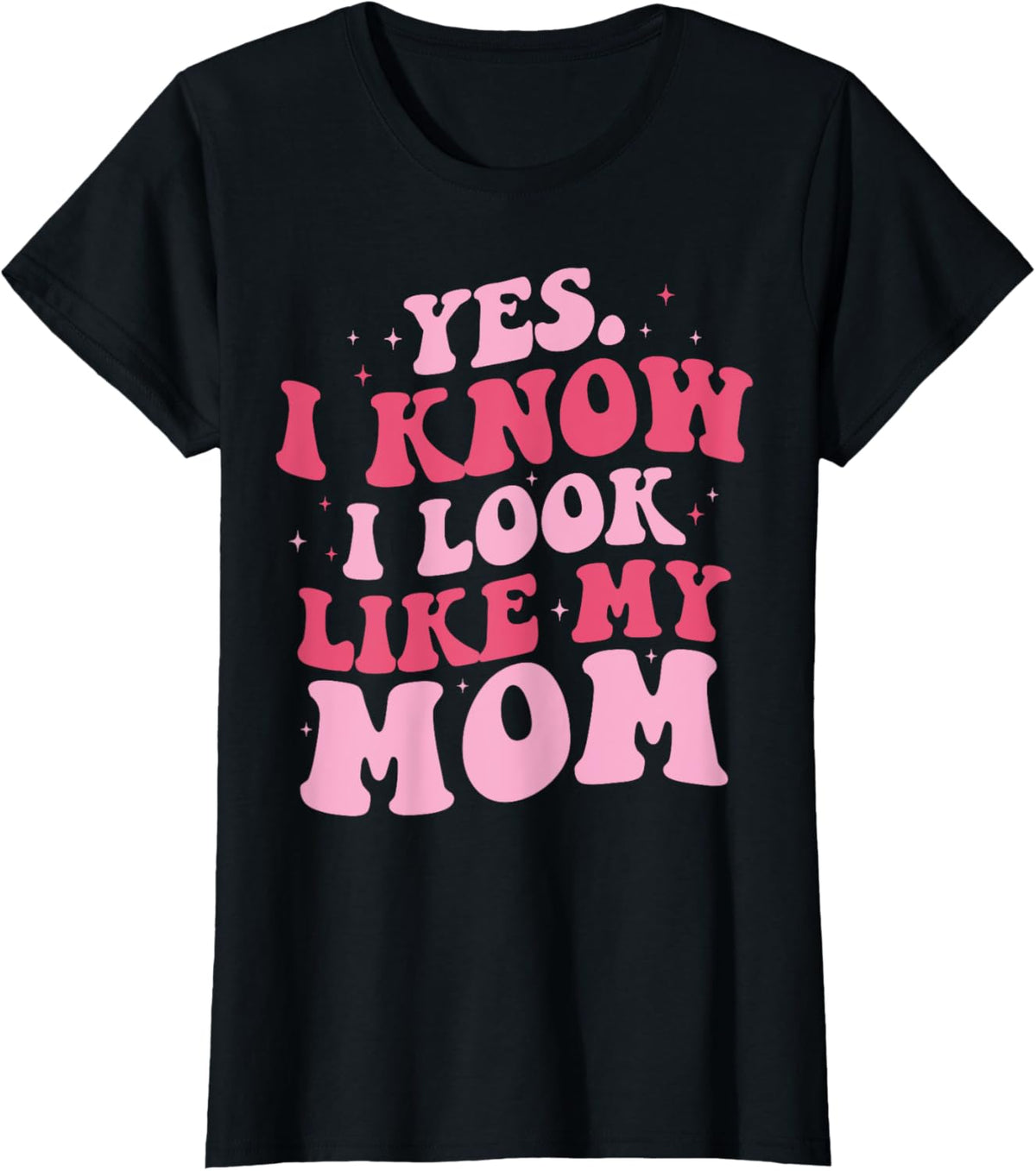 Yes I Know I Look Like My Mom Funny Daughter Mother's Day