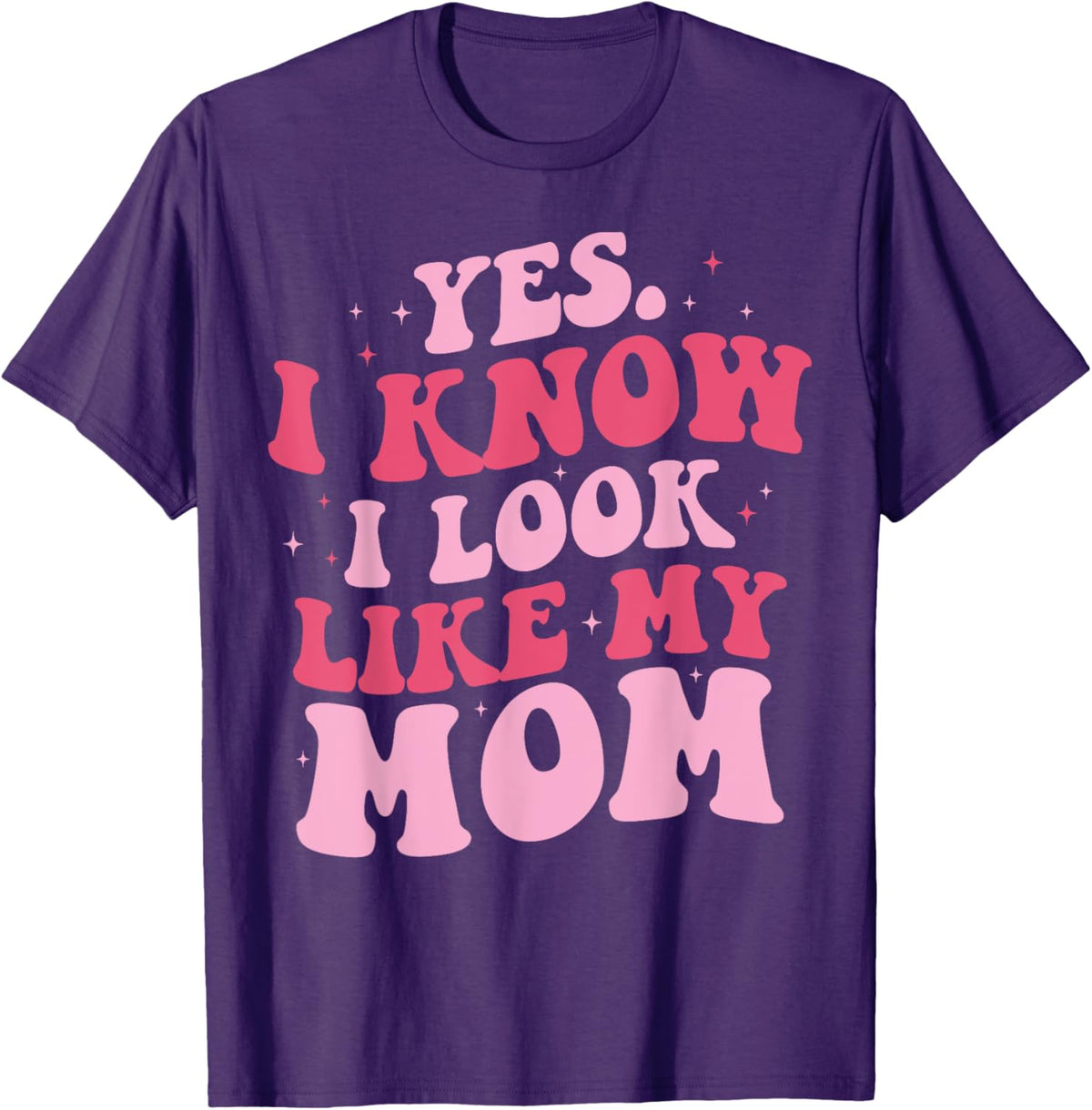 Yes I Know I Look Like My Mom Funny Daughter Mother's Day